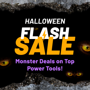 Halloween Flash Sale! Monster Deals on Top Power Tools!