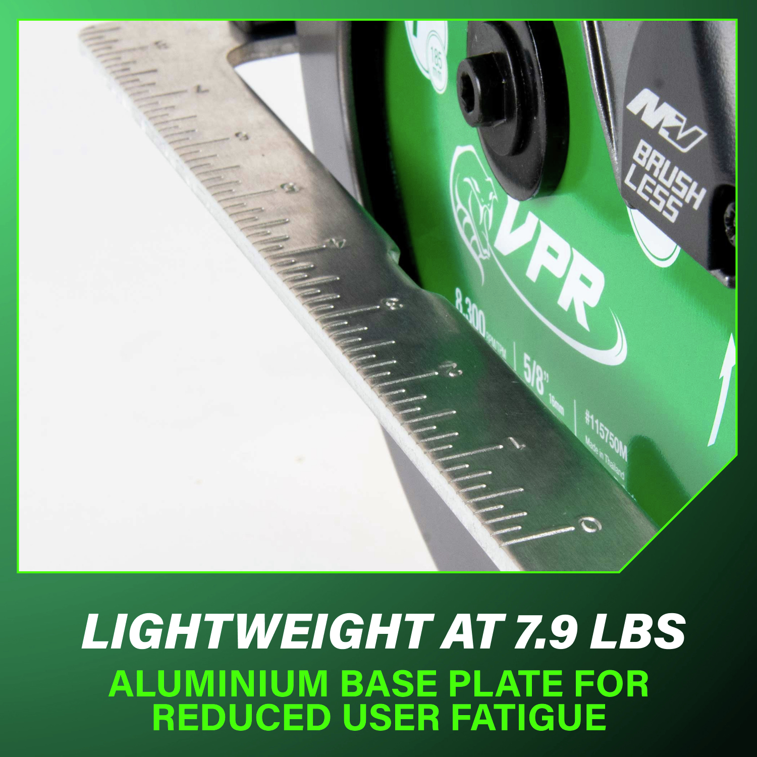 Lightweight at 7.9 lbs. with an aluminum base plate to reduce user fatigue.