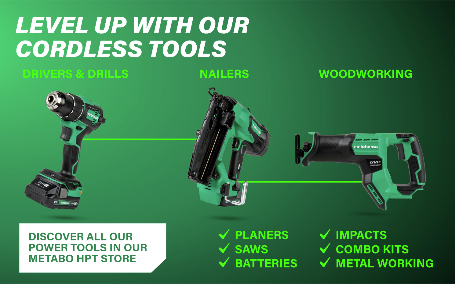 Level up with our cordless tools Explore the cordless power tools we offer.