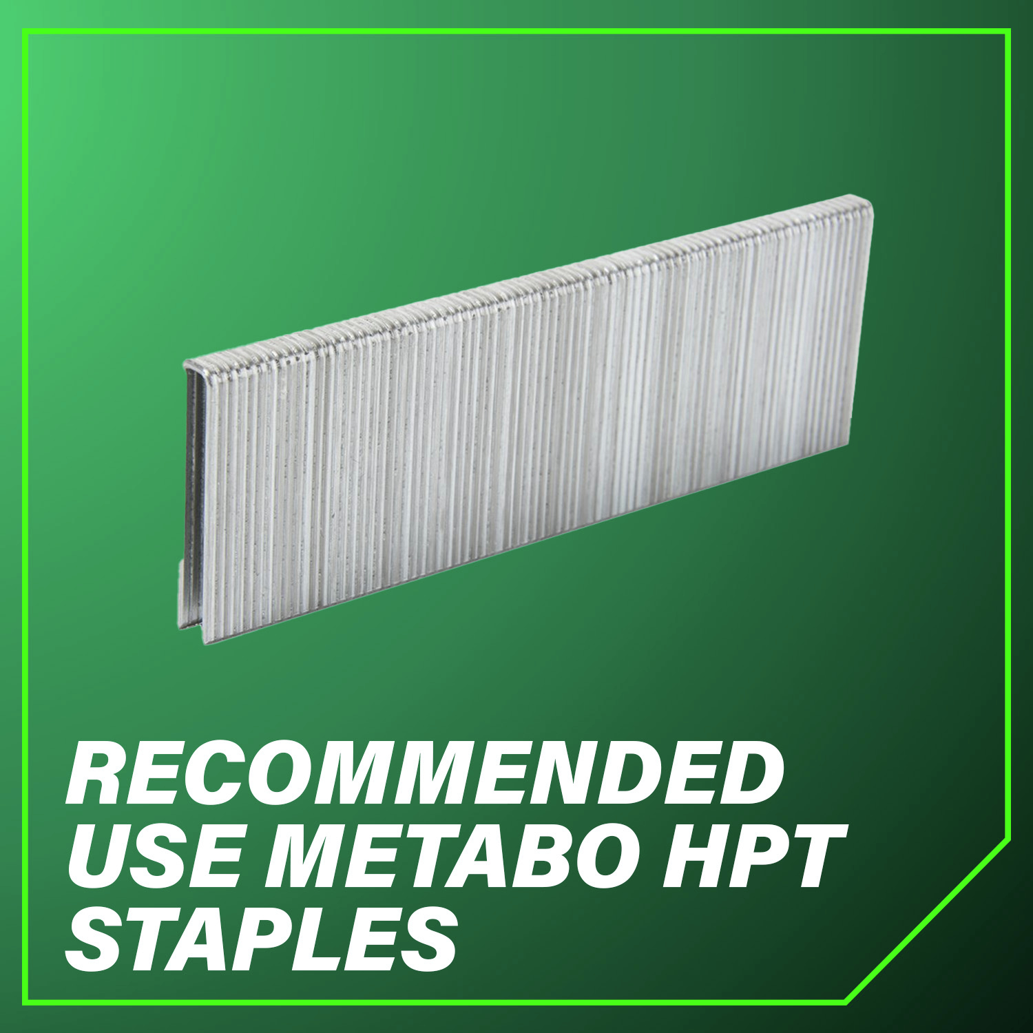 Recommended use Metabo HPT staples deliver consistent and reliable performance.