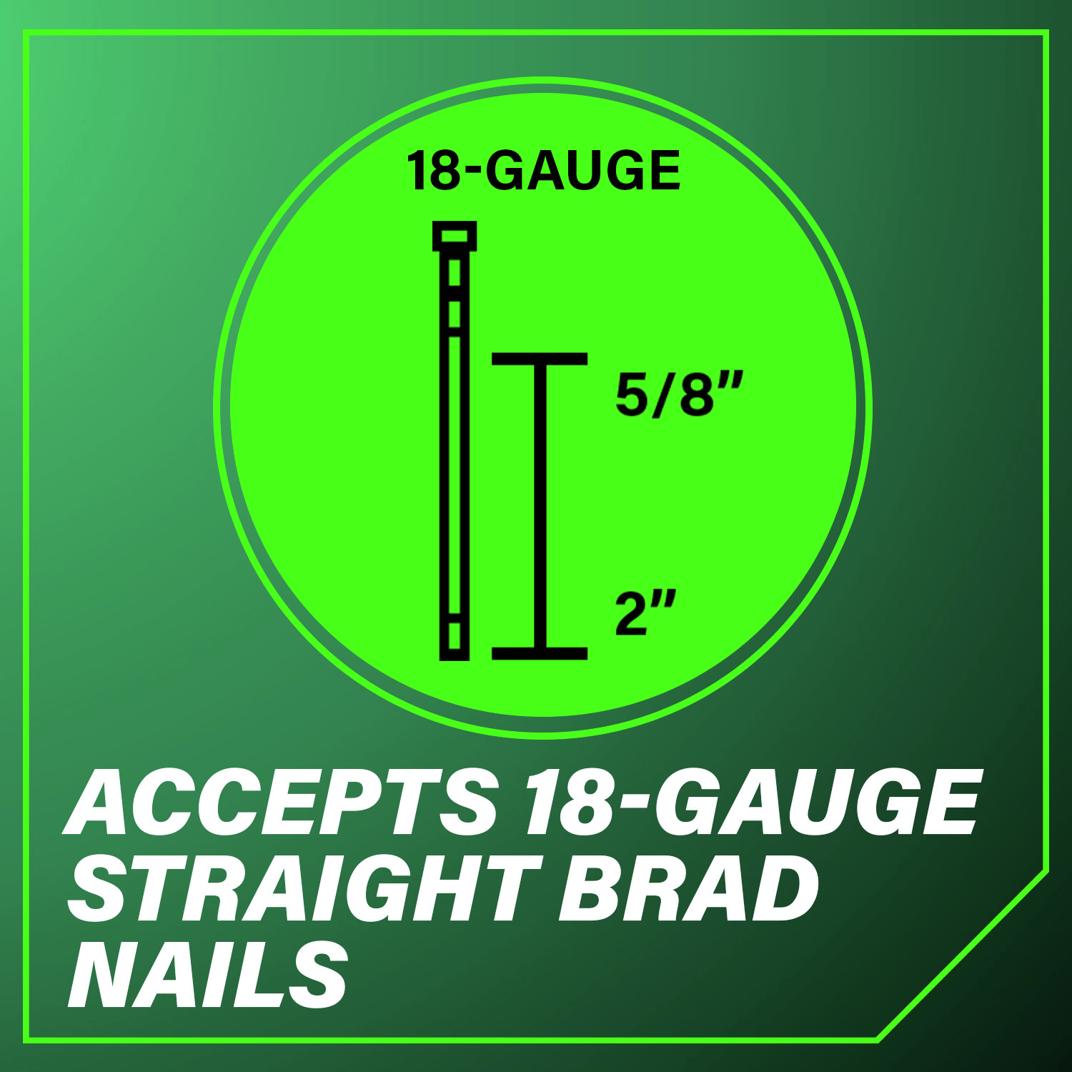 Accepts 18-Gauge Straight Brad Nails
