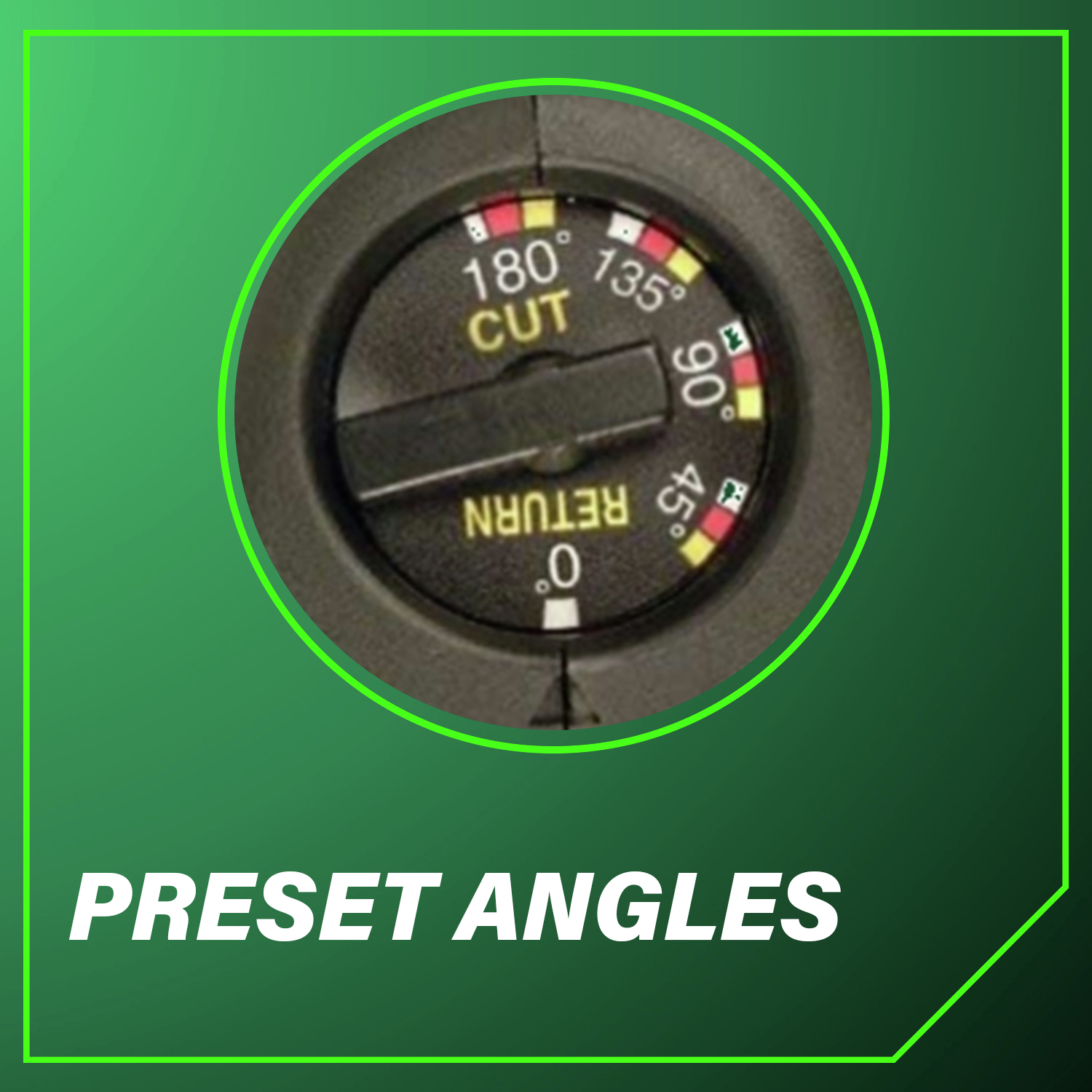 Preset Angles for consistent and accurate results every time.