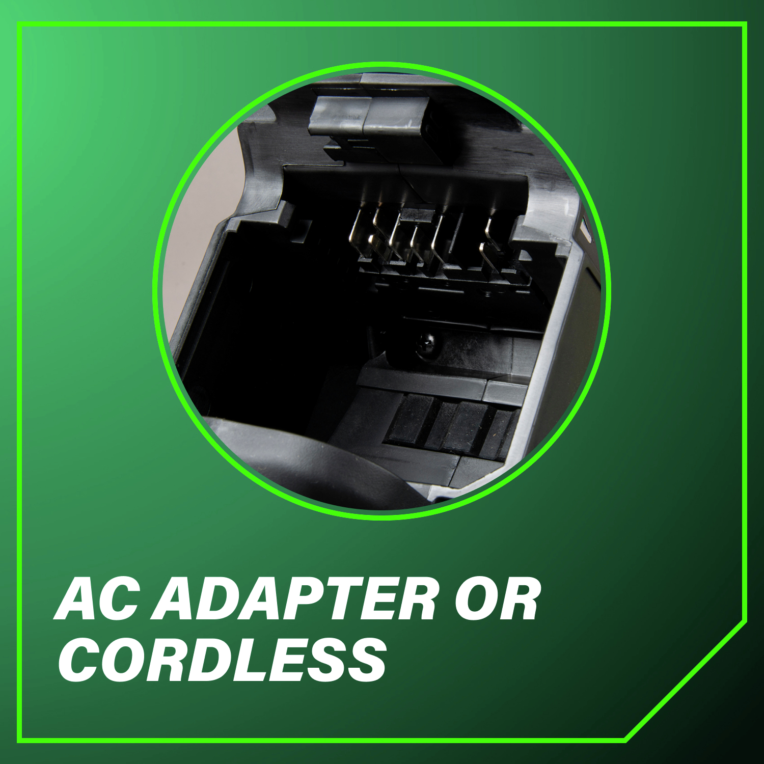 AC Adapter or Cordless Experience ultimate flexibility with the option to power your device using an AC adapter or go cordless for on-the-go convenience.